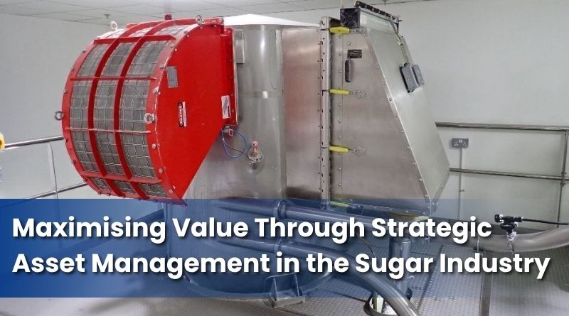 Maximising Value Through Strategic Asset Management in the Sugar Industry